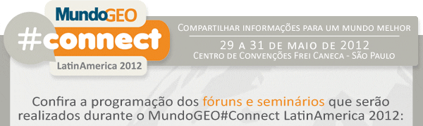 Confira a programação dos fóruns e
seminários que serão realizados durante o MundoGEO#Connect
LatinAmerica 2012